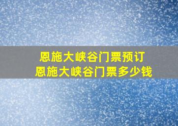 恩施大峡谷门票预订 恩施大峡谷门票多少钱